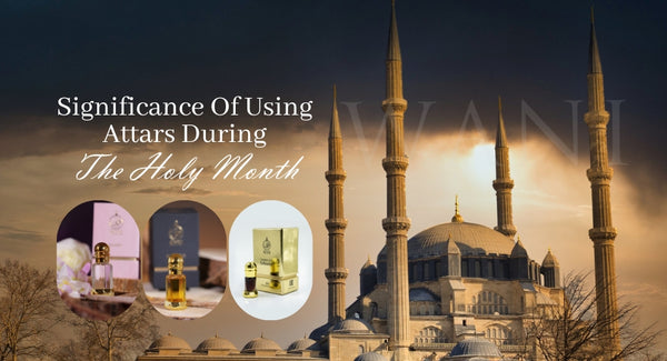 Significance Of Using Attars/ Ittars During The Holy Month