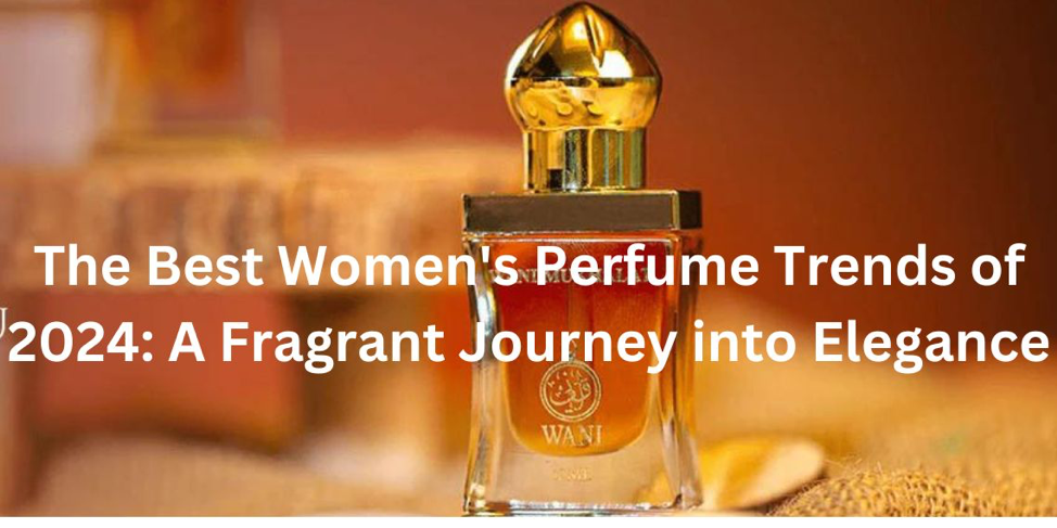 The Best Women's Perfume Trends of 2024: A Fragrant Journey into Elegance